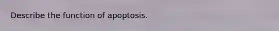 Describe the function of apoptosis.