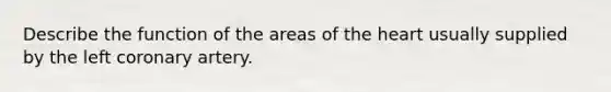 Describe the function of the areas of the heart usually supplied by the left coronary artery.