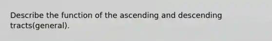 Describe the function of the ascending and descending tracts(general).