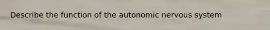 Describe the function of <a href='https://www.questionai.com/knowledge/kMqcwgxBsH-the-autonomic-nervous-system' class='anchor-knowledge'>the autonomic nervous system</a>