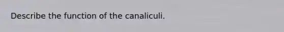 Describe the function of the canaliculi.