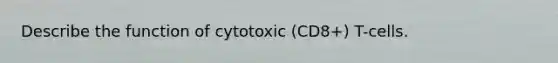 Describe the function of cytotoxic (CD8+) T-cells.