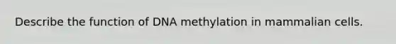 Describe the function of DNA methylation in mammalian cells.