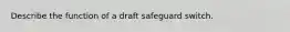 Describe the function of a draft safeguard switch.