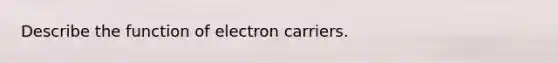 Describe the function of electron carriers.