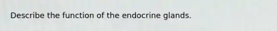 Describe the function of the endocrine glands.