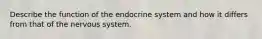 Describe the function of the endocrine system and how it differs from that of the nervous system.