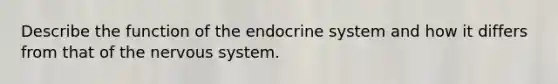 Describe the function of the endocrine system and how it differs from that of the nervous system.