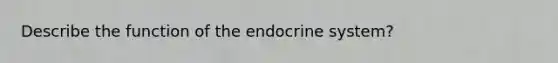 Describe the function of the endocrine system?