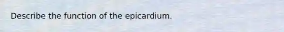 Describe the function of the epicardium.