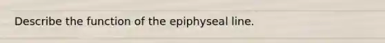 Describe the function of the epiphyseal line.