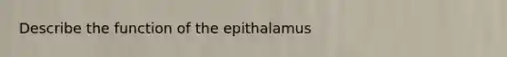 Describe the function of the epithalamus