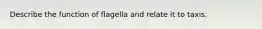 Describe the function of flagella and relate it to taxis.