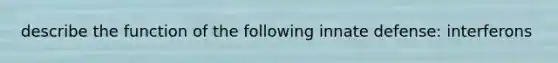 describe the function of the following innate defense: interferons