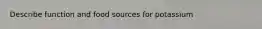 Describe function and food sources for potassium