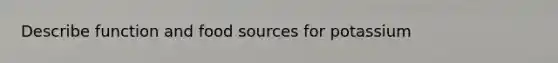 Describe function and food sources for potassium