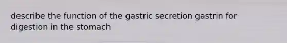 describe the function of the gastric secretion gastrin for digestion in the stomach