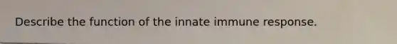 Describe the function of the innate immune response.