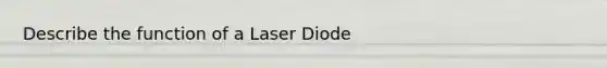 Describe the function of a Laser Diode