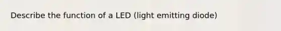 Describe the function of a LED (light emitting diode)