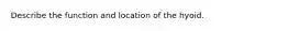 Describe the function and location of the hyoid.