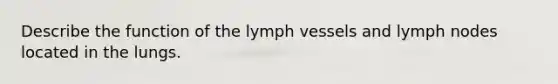 Describe the function of the lymph vessels and lymph nodes located in the lungs.