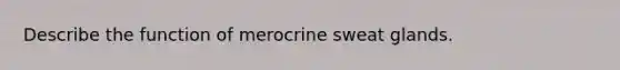 Describe the function of merocrine sweat glands.