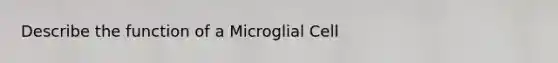 Describe the function of a Microglial Cell