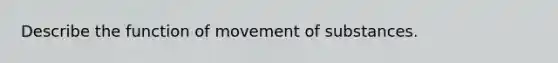 Describe the function of <a href='https://www.questionai.com/knowledge/kPg59iw1QI-movement-of-substances' class='anchor-knowledge'>movement of substances</a>.