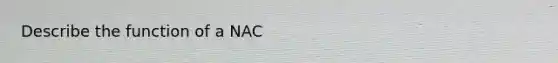 Describe the function of a NAC