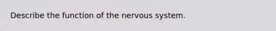 Describe the function of the nervous system.