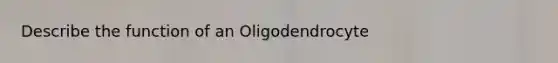 Describe the function of an Oligodendrocyte