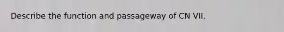 Describe the function and passageway of CN VII.
