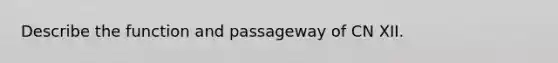 Describe the function and passageway of CN XII.