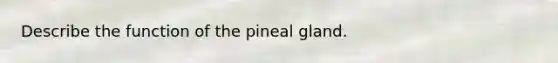 Describe the function of the pineal gland.