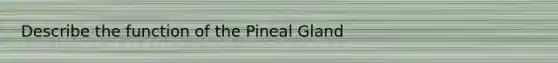 Describe the function of the Pineal Gland