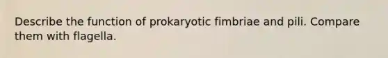 Describe the function of prokaryotic fimbriae and pili. Compare them with flagella.