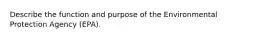 Describe the function and purpose of the Environmental Protection Agency (EPA).