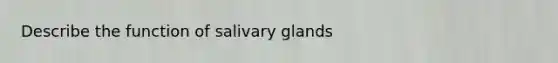 Describe the function of salivary glands