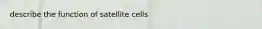 describe the function of satellite cells