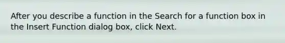 After you describe a function in the Search for a function box in the Insert Function dialog box, click Next.