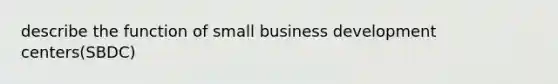 describe the function of small business development centers(SBDC)