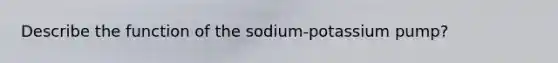 Describe the function of the sodium-potassium pump?