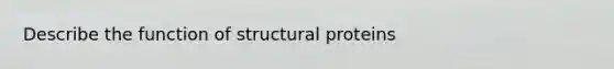 Describe the function of structural proteins