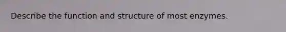 Describe the function and structure of most enzymes.