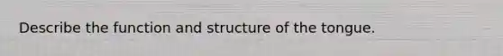 Describe the function and structure of the tongue.