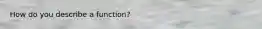 How do you describe a function?