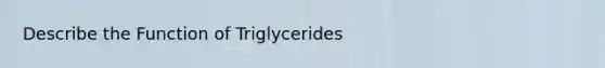 Describe the Function of Triglycerides