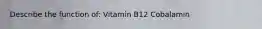 Describe the function of: Vitamin B12 Cobalamin