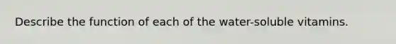 Describe the function of each of the water-soluble vitamins.